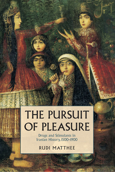 The Pursuit of Pleasure: Drugs & Stimulants in Iranian History, 1500-1900