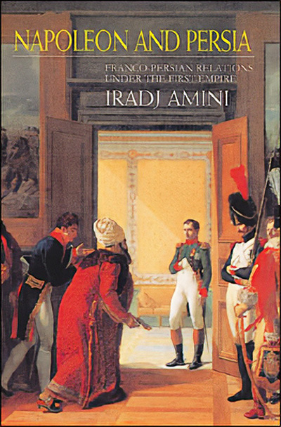Napoleon and Persia: Franco-Persian Relations Under the First Empire