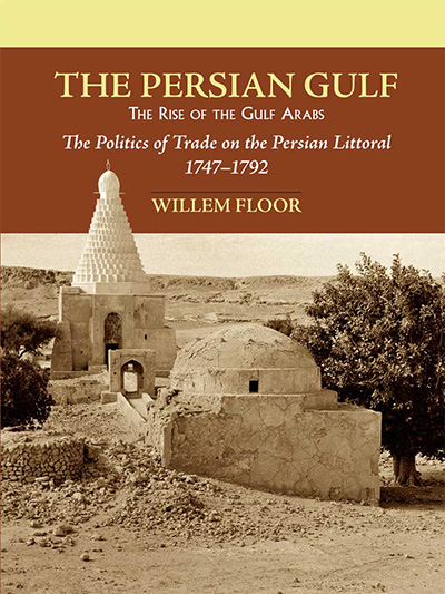 The Persian Gulf: The Rise of the Gulf Arabs  and The Politics of Trade on the Persian Littoral, 1747-1792