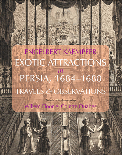 Engelbert Kaempfer:  Exotic Attractions in Persia, 1684–1688: Travels & Observations