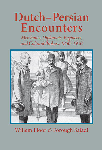 Dutch-Persian Encounters: Merchants, Diplomats, Engineers, and Cultural Brokers, 1850-1920